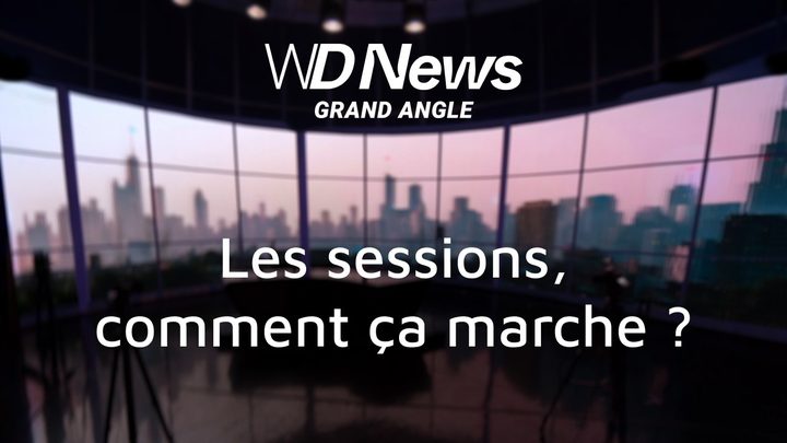 WDNews | GRAND ANGLE | Les sessions : comment ça marche