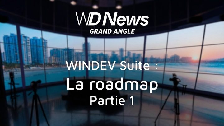 WDNews | GRAND ANGLE | WINDEV Suite : la roadmap - Partie 1
