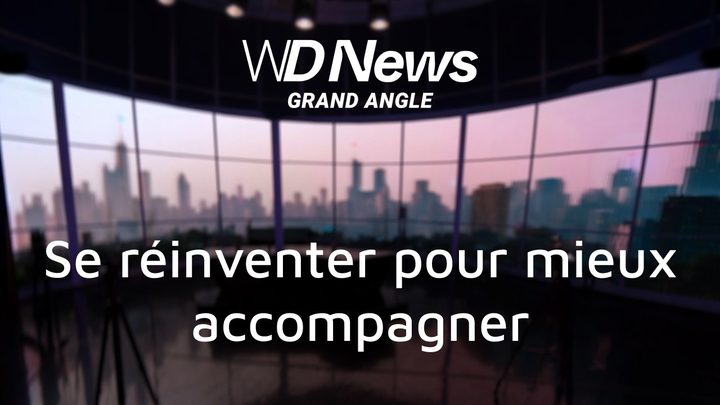 WDNews | GRAND ANGLE | Se réinventer pour mieux accompagner